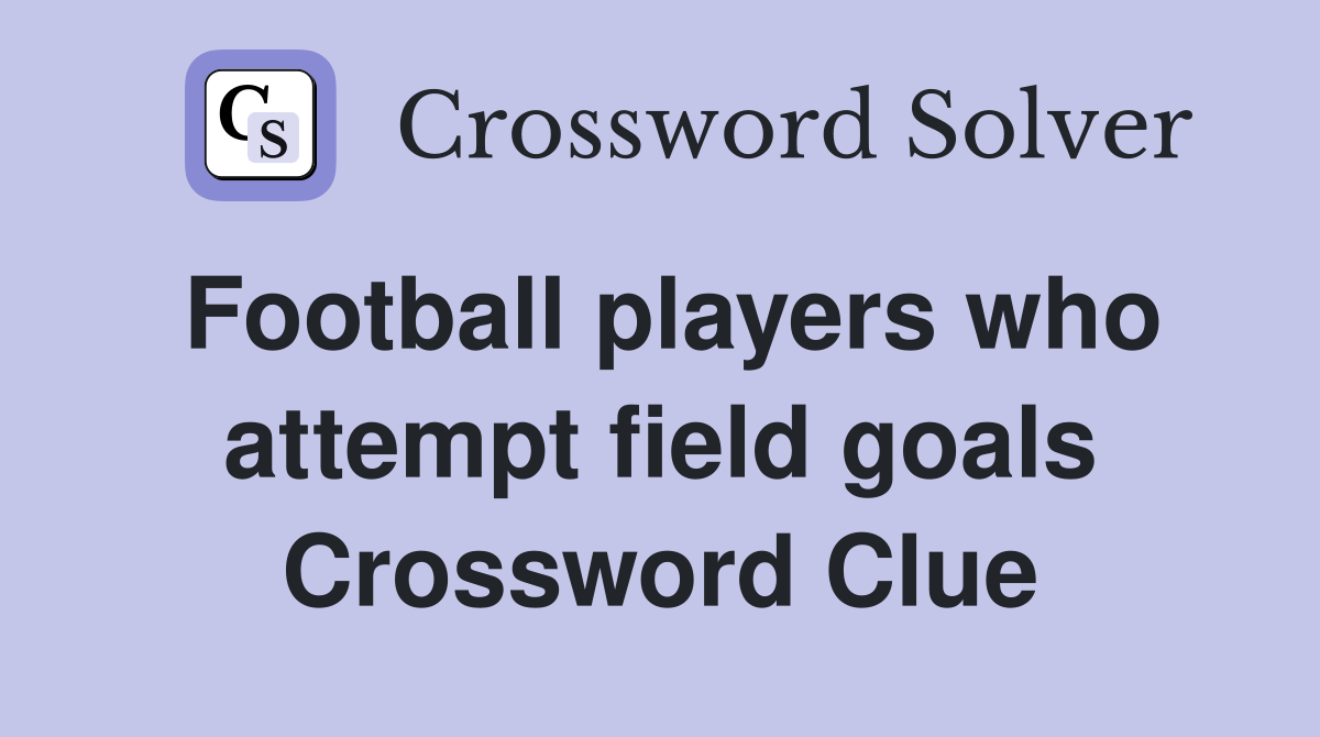 Football players who attempt field goals Crossword Clue Answers